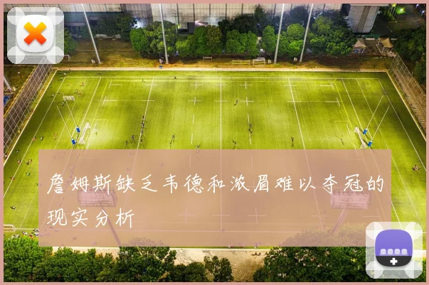 詹姆斯缺乏韦德和浓眉难以夺冠的现实分析